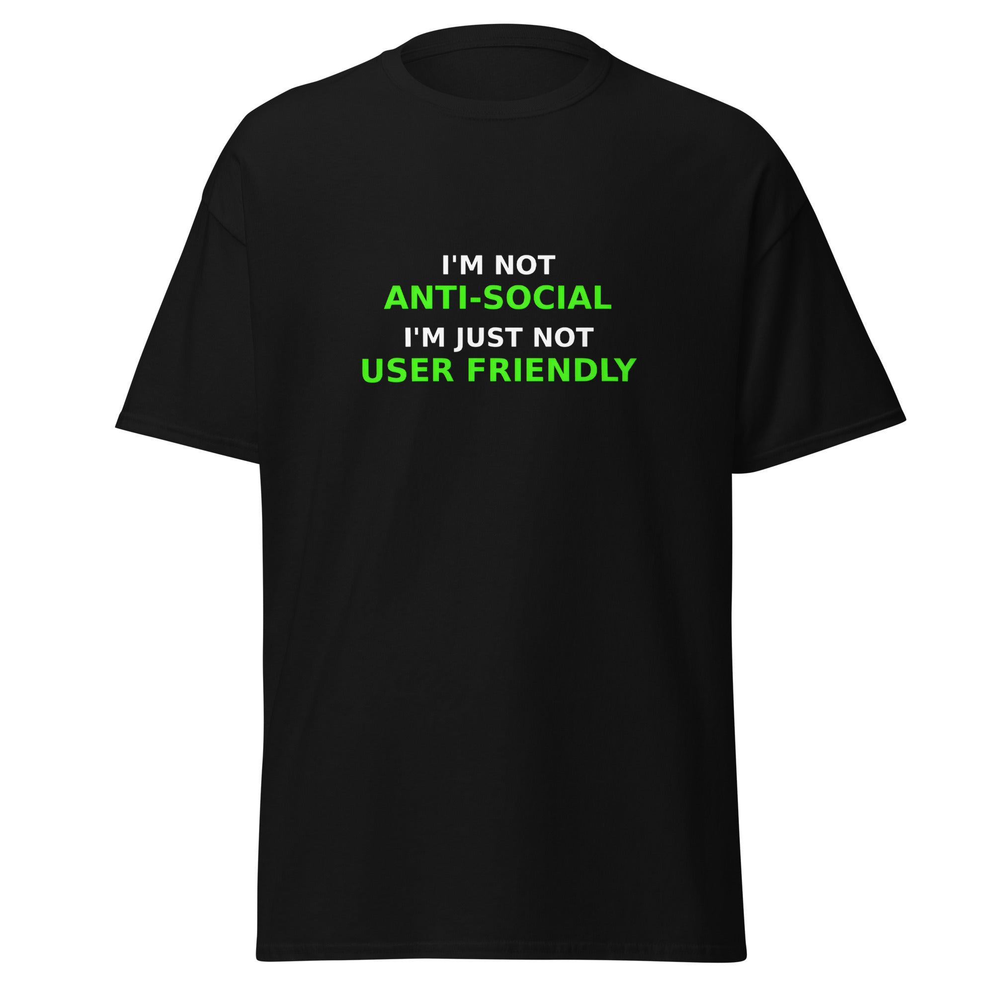 Black t-shirt with white and green text that reads, “I’m not anti-social, I’m just not user friendly.”