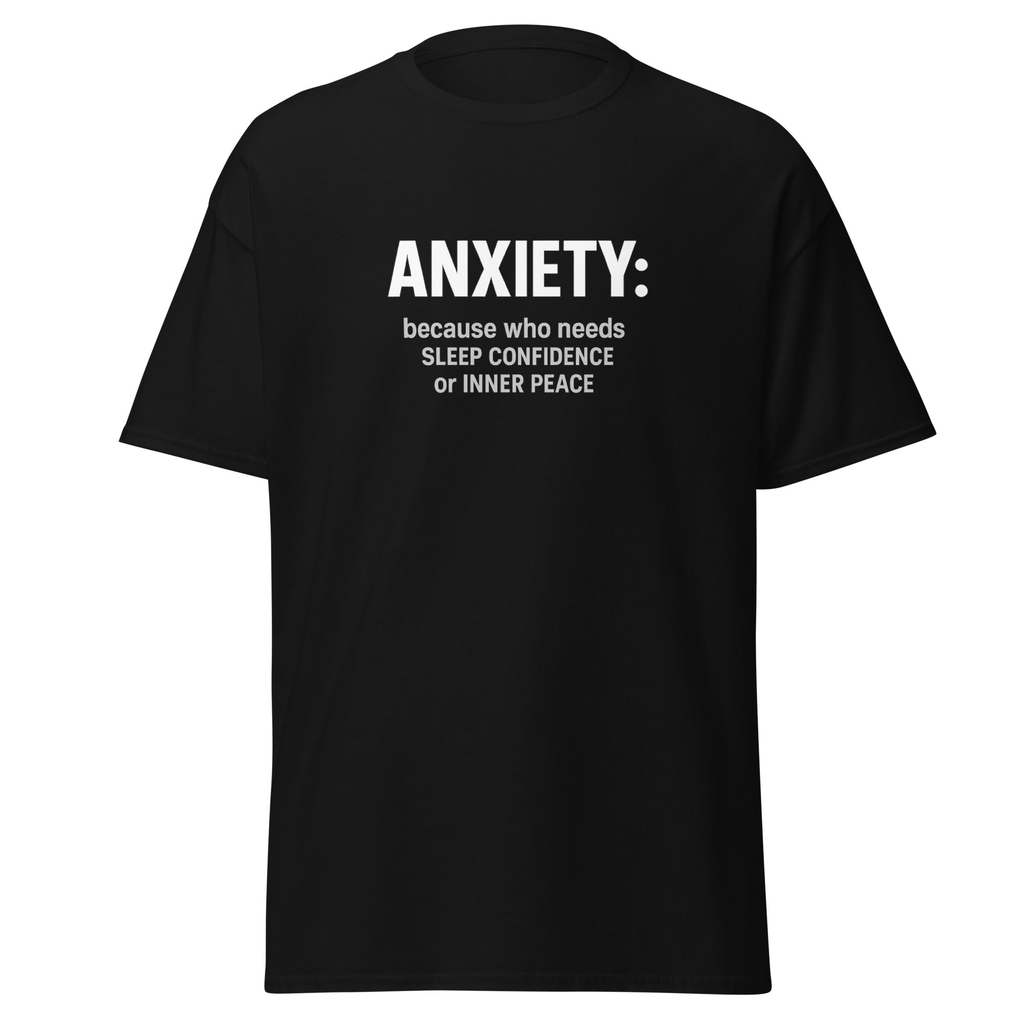 Black t-shirt with bold white text that says, “Anxiety: because who needs sleep, confidence, or inner peace.”