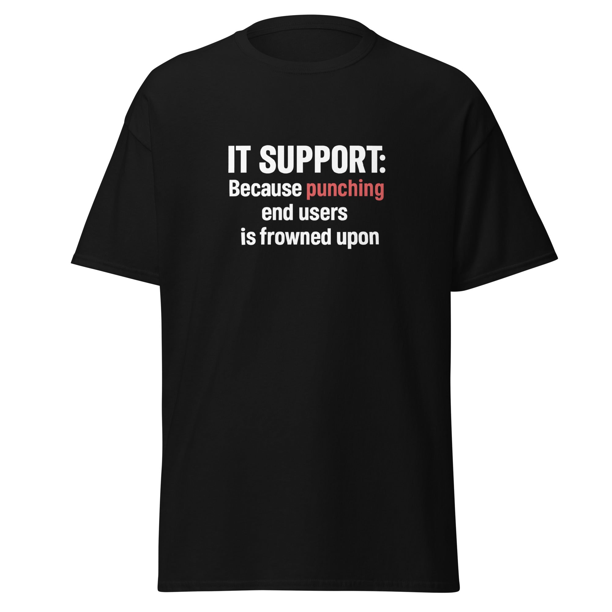 Black t-shirt with bold black and red text that says, “IT Support: Because punching end users is frowned upon.”