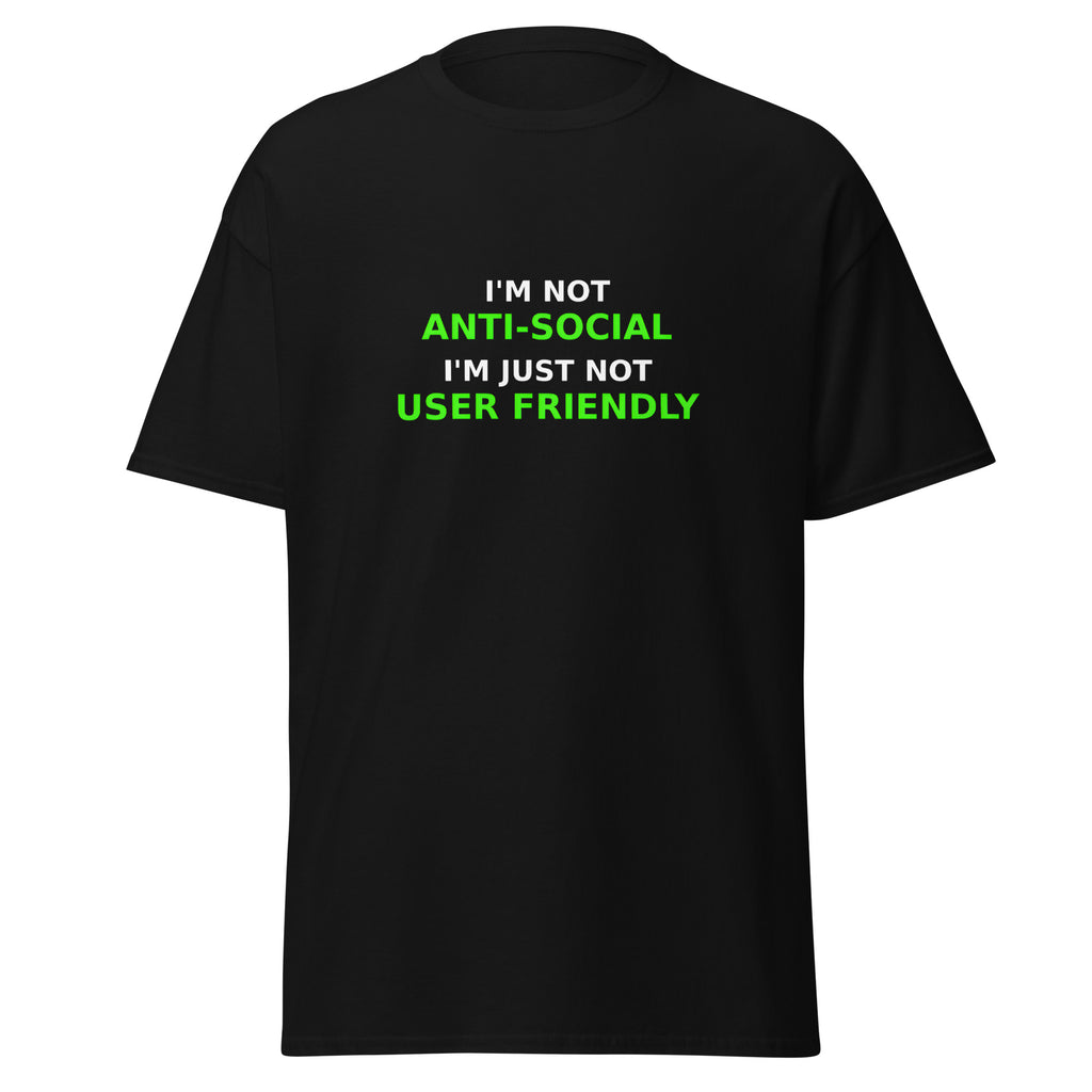 Black t-shirt with white and green text that reads, “I’m not anti-social, I’m just not user friendly.”