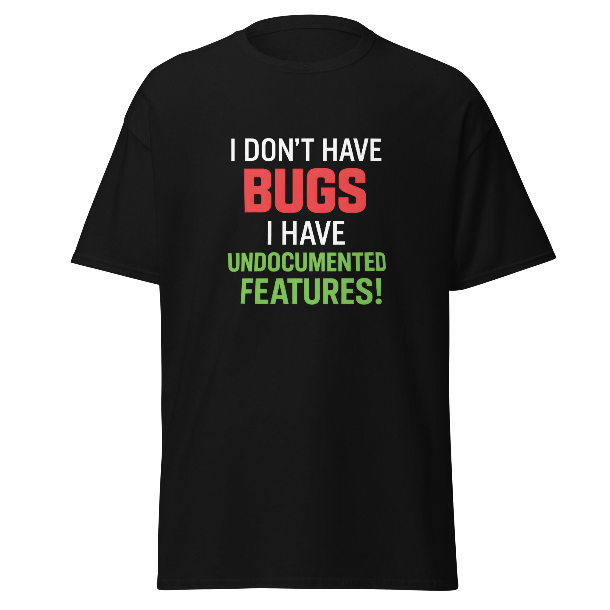 Black t-shirt with bold text in white, red, and green that reads, “I don’t have bugs, I have undocumented features!”