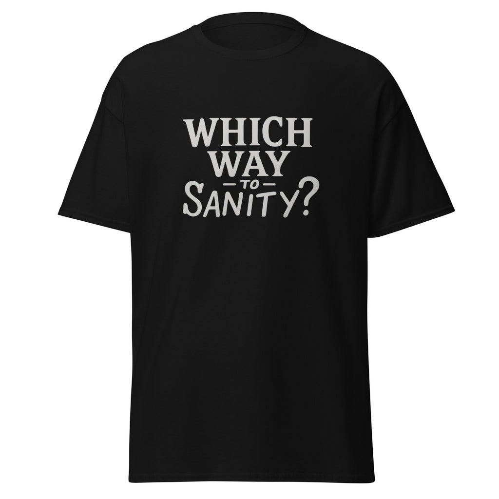 Black t-shirt with bold white text that reads, “Which way to sanity?”