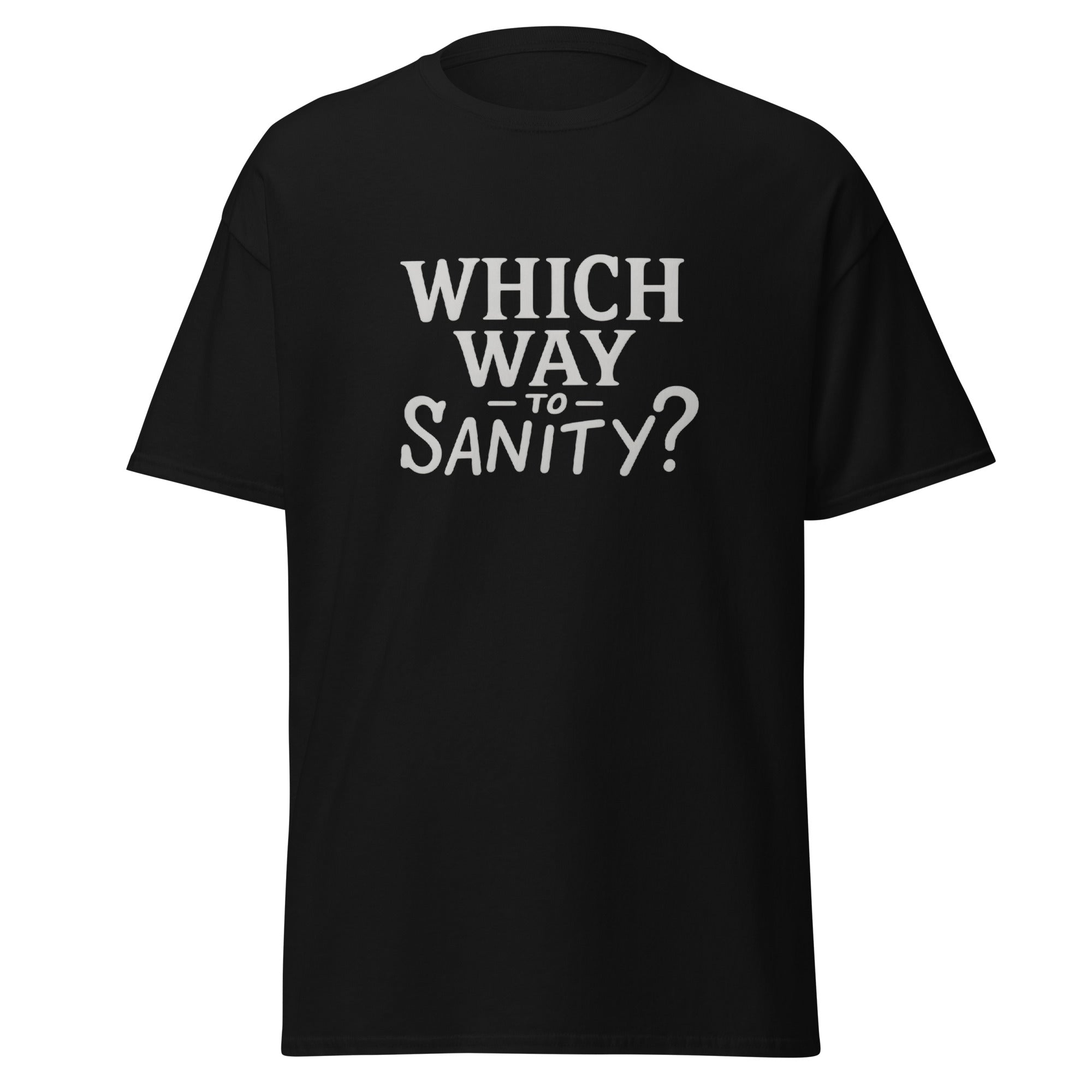 Black t-shirt with bold white text that reads, “Which way to sanity?”