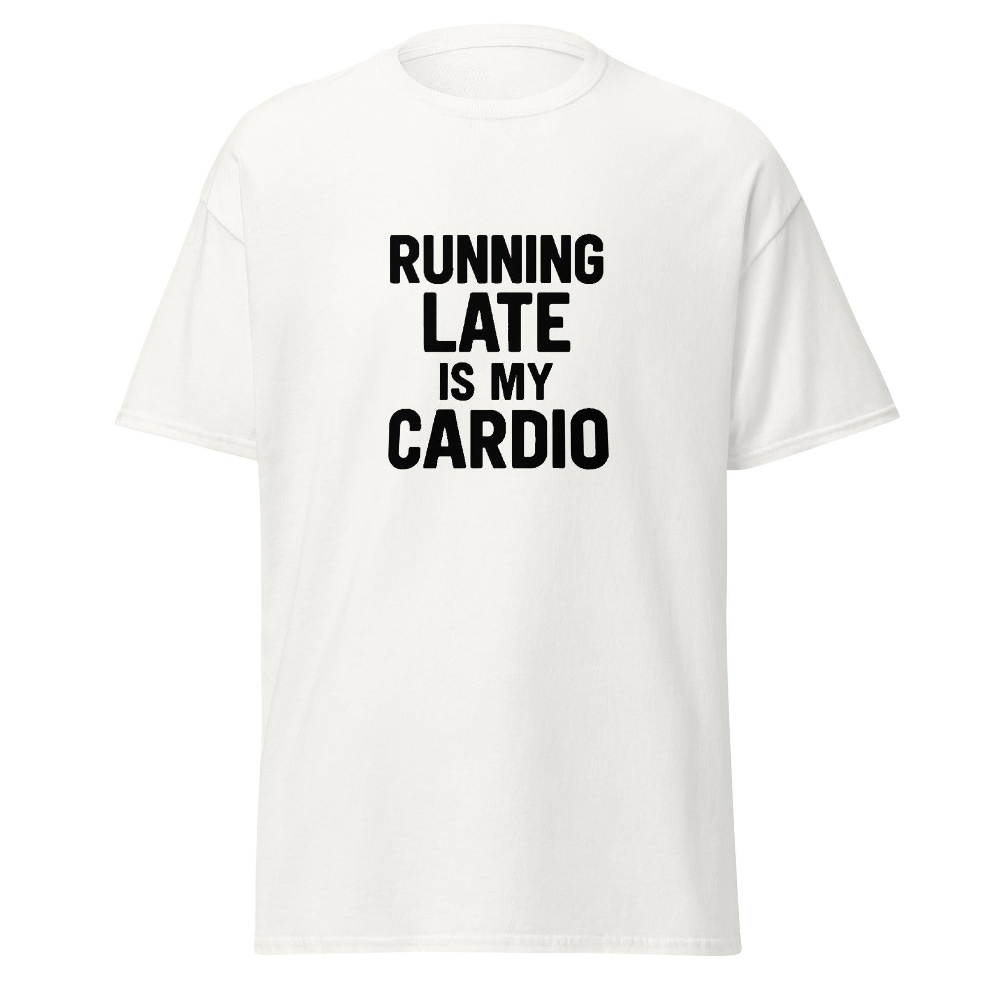 White t-shirt with bold black text that says, “Running late is my cardio.”