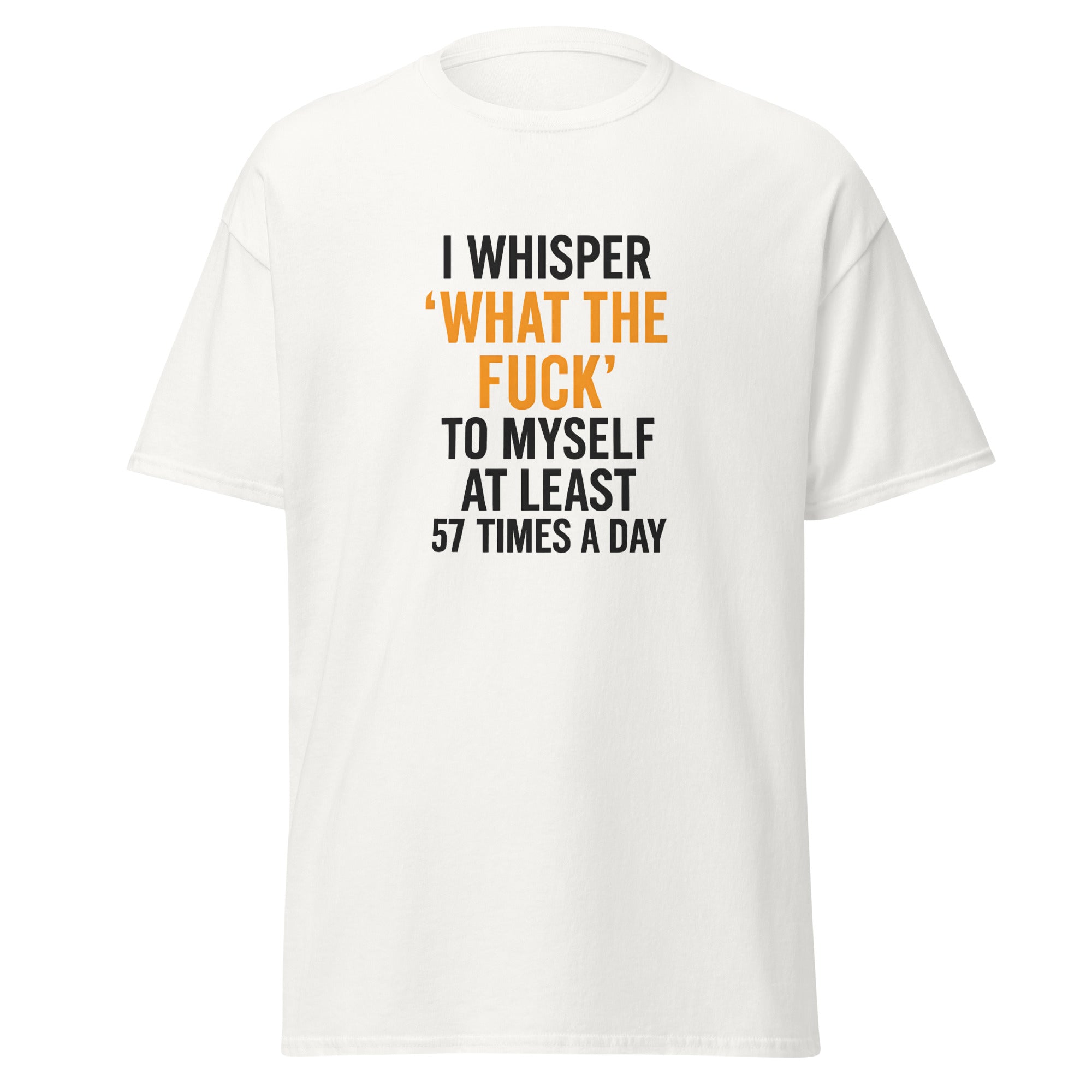 Funny sarcastic t-shirt with quote “I Whisper What the F*** to Myself 57 Times a Day” printed in bold text.