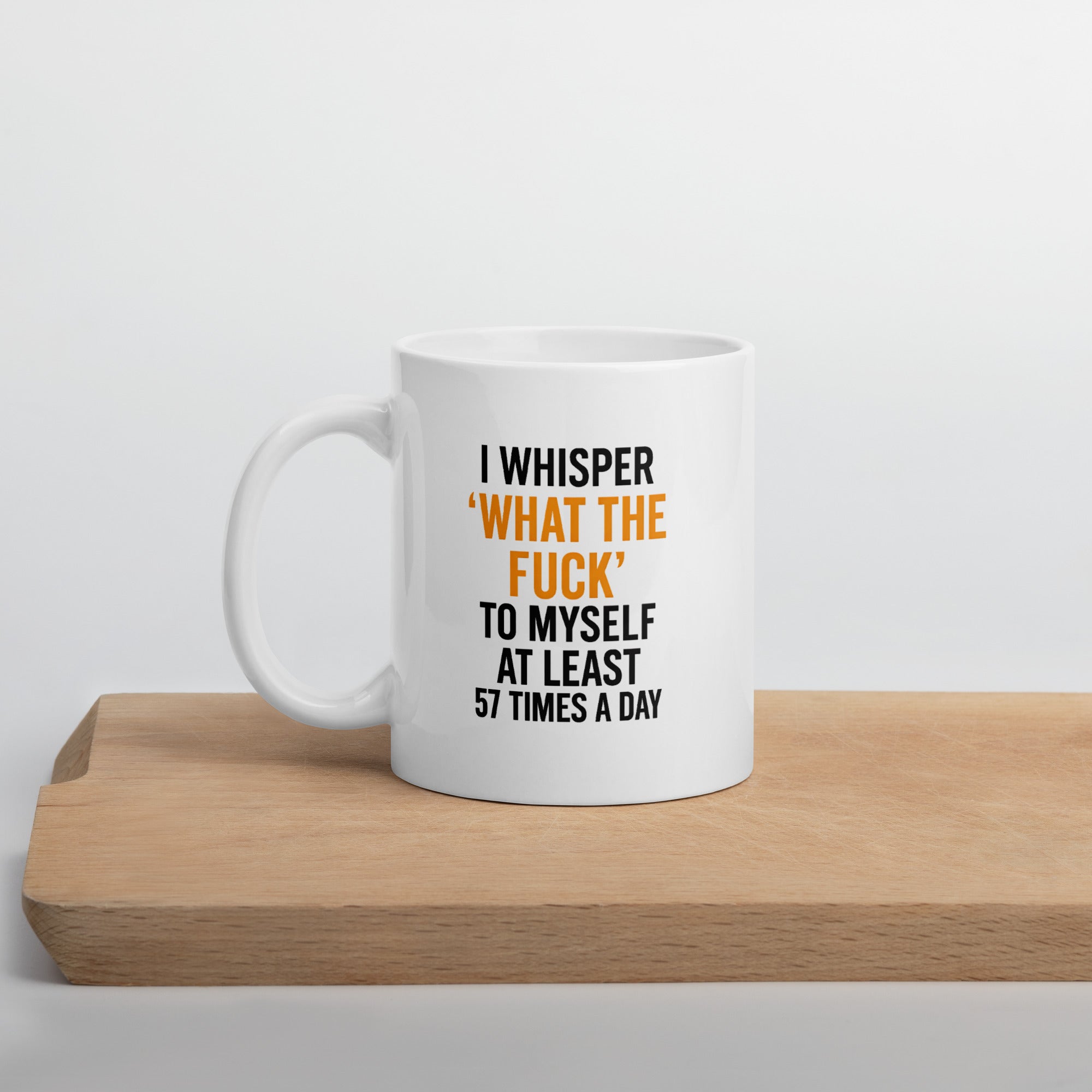 Funny sarcastic coffee mug with quote “I Whisper What the F*** to Myself 57 Times a Day.”
